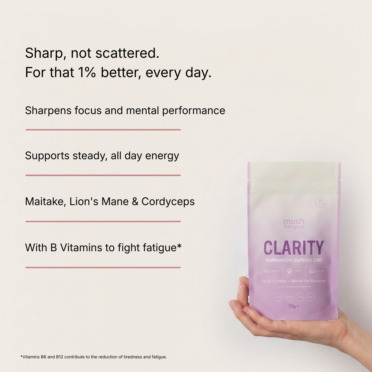 Clarity Mushroom Superblend in a light purple pouch, held in a hand. Text reads: Sharp, not scattered — for that 1% better, every day. Sharpens focus and mental performance, supports steady all-day energy, contains Maitake, Lion's Mane and Cordyceps, with B vitamins to fight fatigue. Vitamins B6 and B12 contribute to the reduction of tiredness and fatigue.
